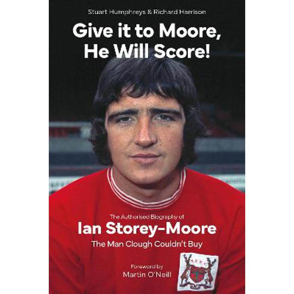 Give it to Moore; He Will Score!: The Authorised Biography of Ian Storey-Moore, The Man Clough Couldn't Buy (Hardback) - Stuart Humphreys